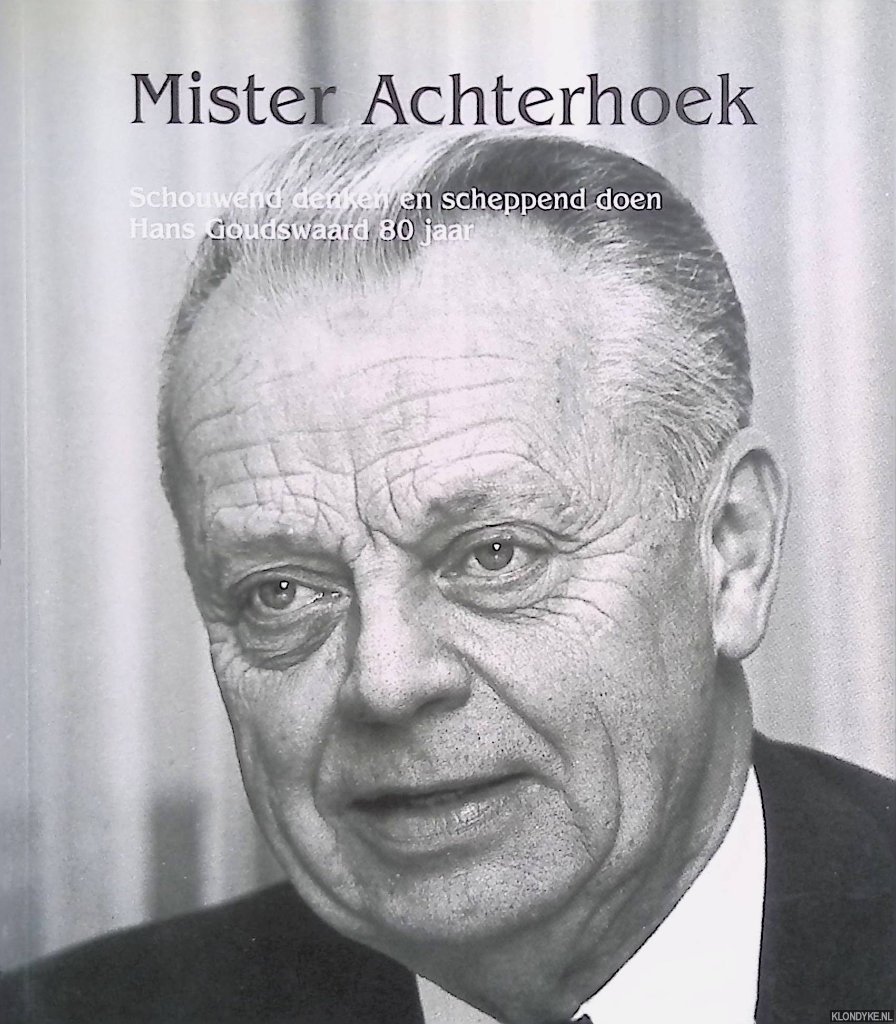 Schreuder, Jacob - Mister Achterhoek: schouwend denken en scheppend doen: Hans Goudswaard 80 jaar