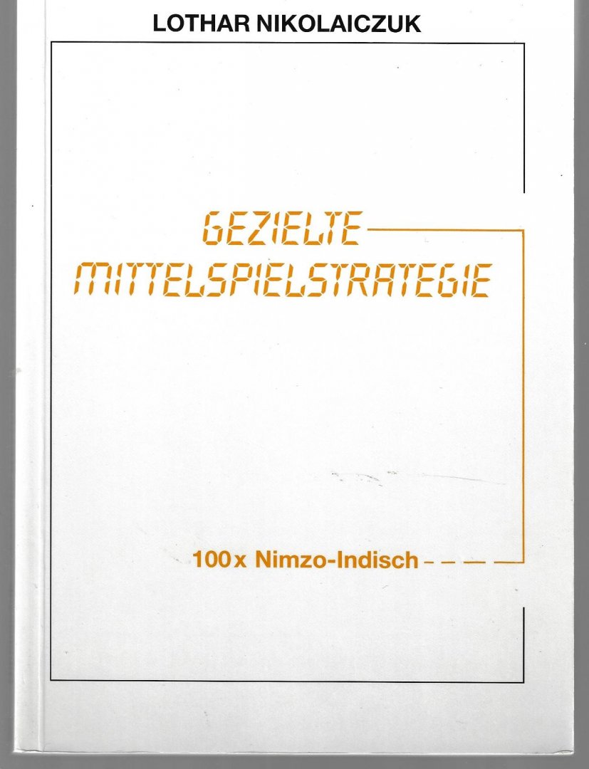 Nikolaiczuk, Lothar - Gezielte Mittelspielstrategie -100 x Nimzo-Indisch