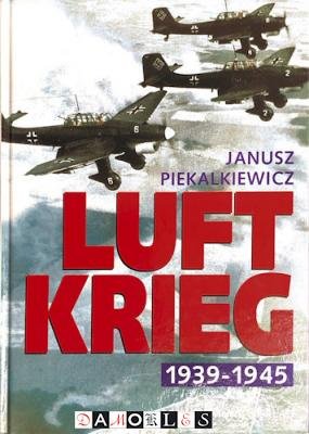 Janusz Piekalkiewicz - Luftkrieg 1939 -1945