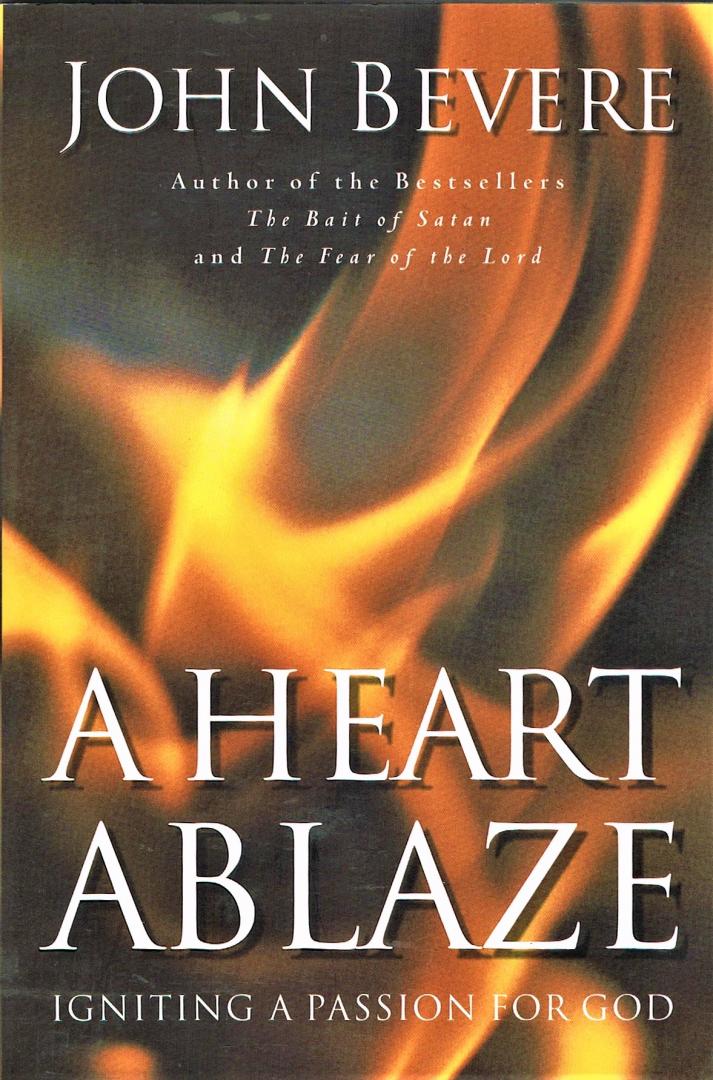 Bevere, John - A heart ablaze. Igniting a passion for God