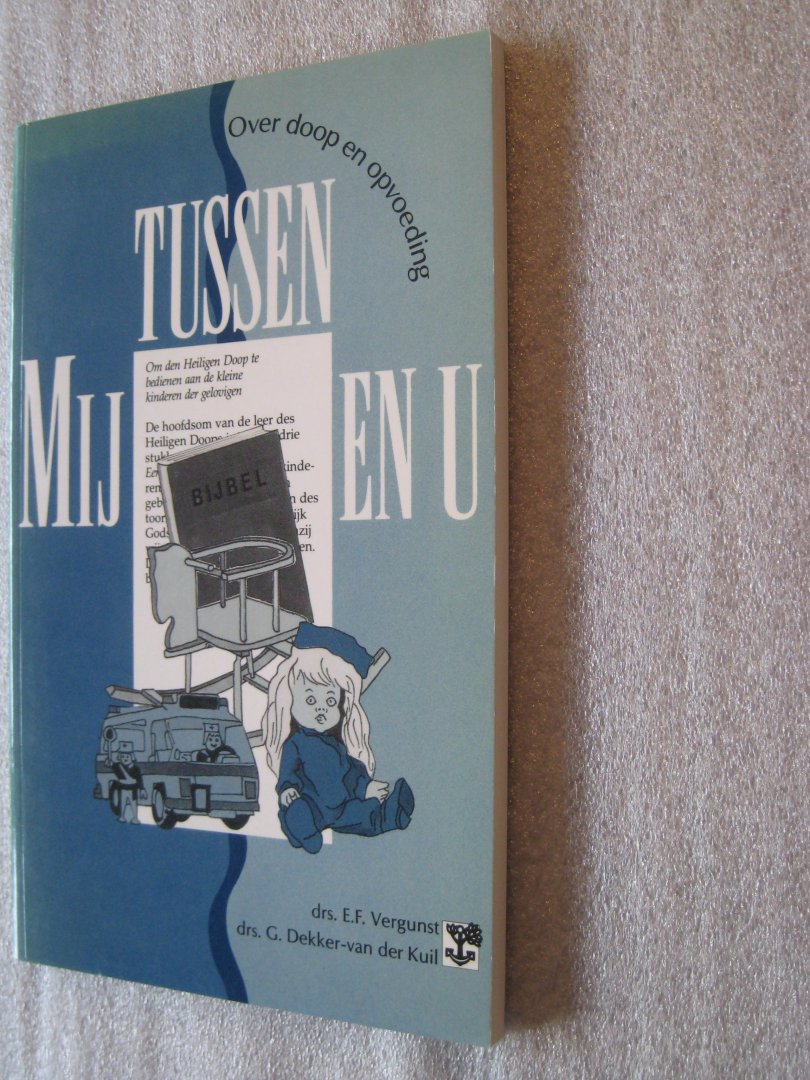 Vergunst, Drs. E.F. / Dekker-van der Kuil, Drs. G. - Tussen mij en u / Over doop en opvoeding