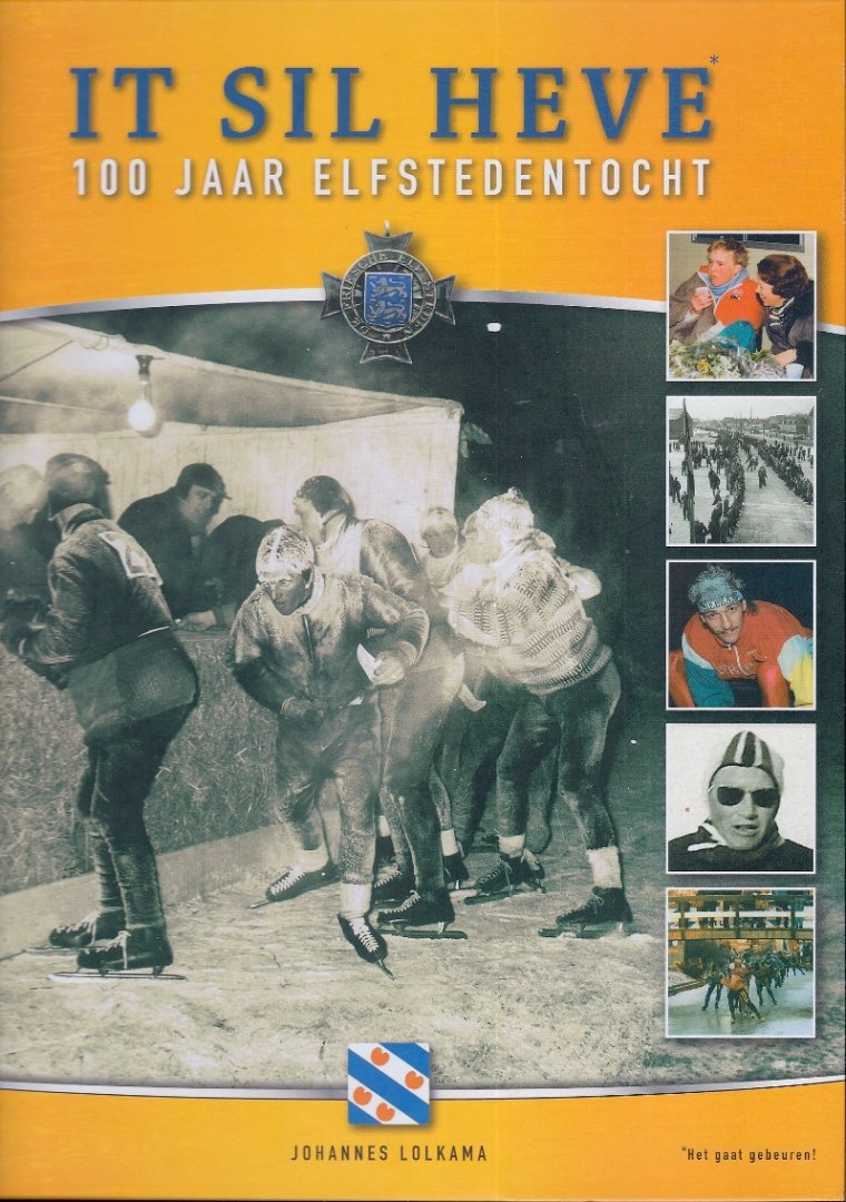 JOH. LOLKAMA - It sil heve. 100 jaar Elfstedentocht -100 jaar Elfstedentocht
