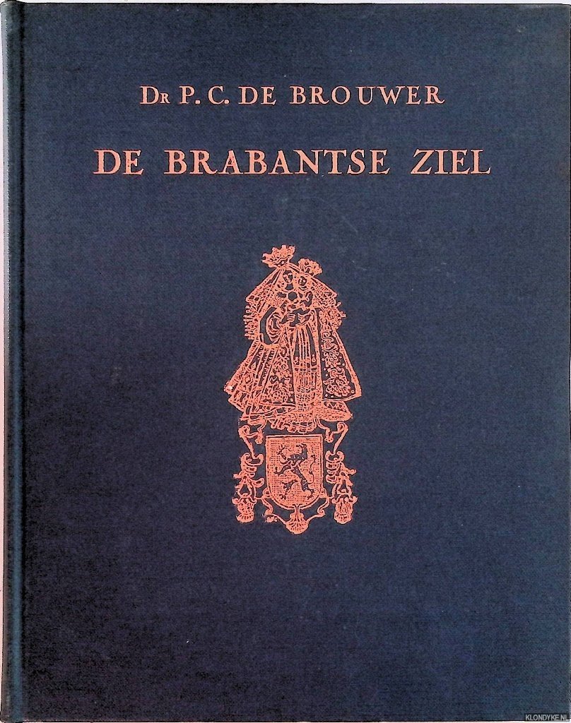 Brouwer P.C. - De Brabantse ziel. Gebundelde artikelen van Dr. P. C. de Brouwer verzameld en aan hem opgedragen bij gelegenheid van zijn 50-jarig priesterfeest