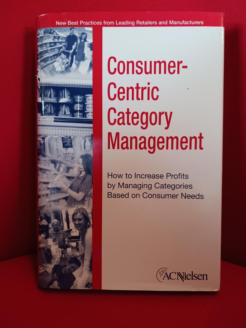 ACNielsen, John Karolefski, Al Heller - Consumer-Centric Category Management / How to Increase Profits by Managing Categories Based on Consumer Needs