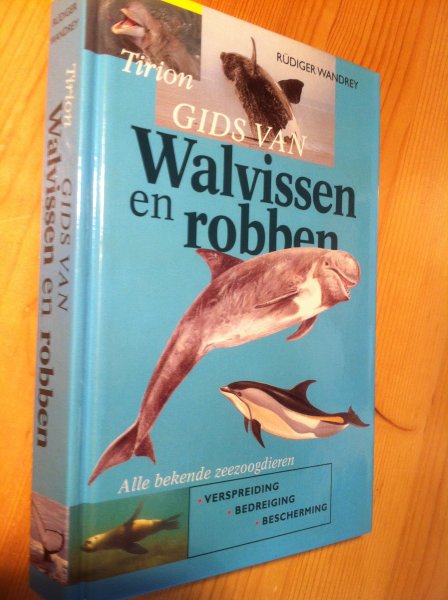 Wandrey, R - Tirion Gids van Walvissen en Robben - alle bekende zeezoogdieren, verspreiding, bedreiging, bescherming