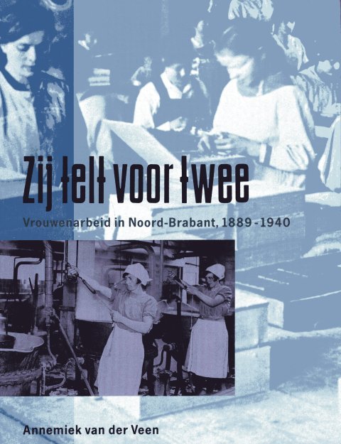 Veen, Annemiek van. - Zij telt voor twee : vrouwenarbeid in Noord-Brabant, 1889-1940.