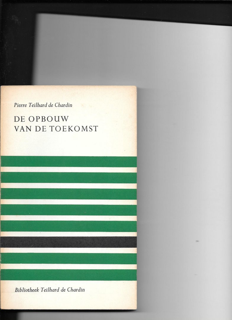 Teilhard de Chardin, Pierre - De opbouw van de toekomst
