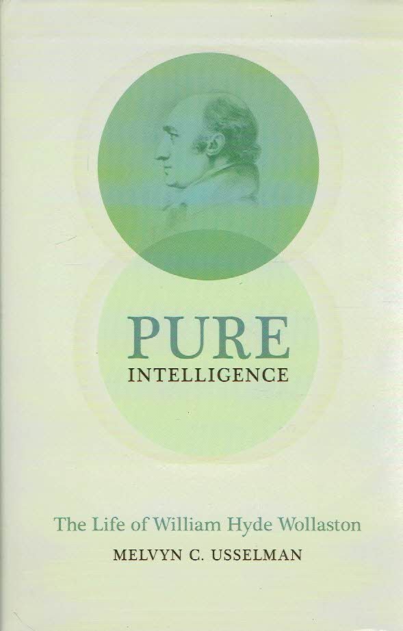 USSELMAN, Melvyn C. - Pure Intelligence - The Life of William Hyde Wollaston.