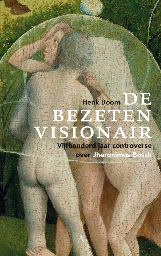Boom, Henk - De bezeten visionair / Vijfhonderd jaar controverse over Jheronimus Bosch