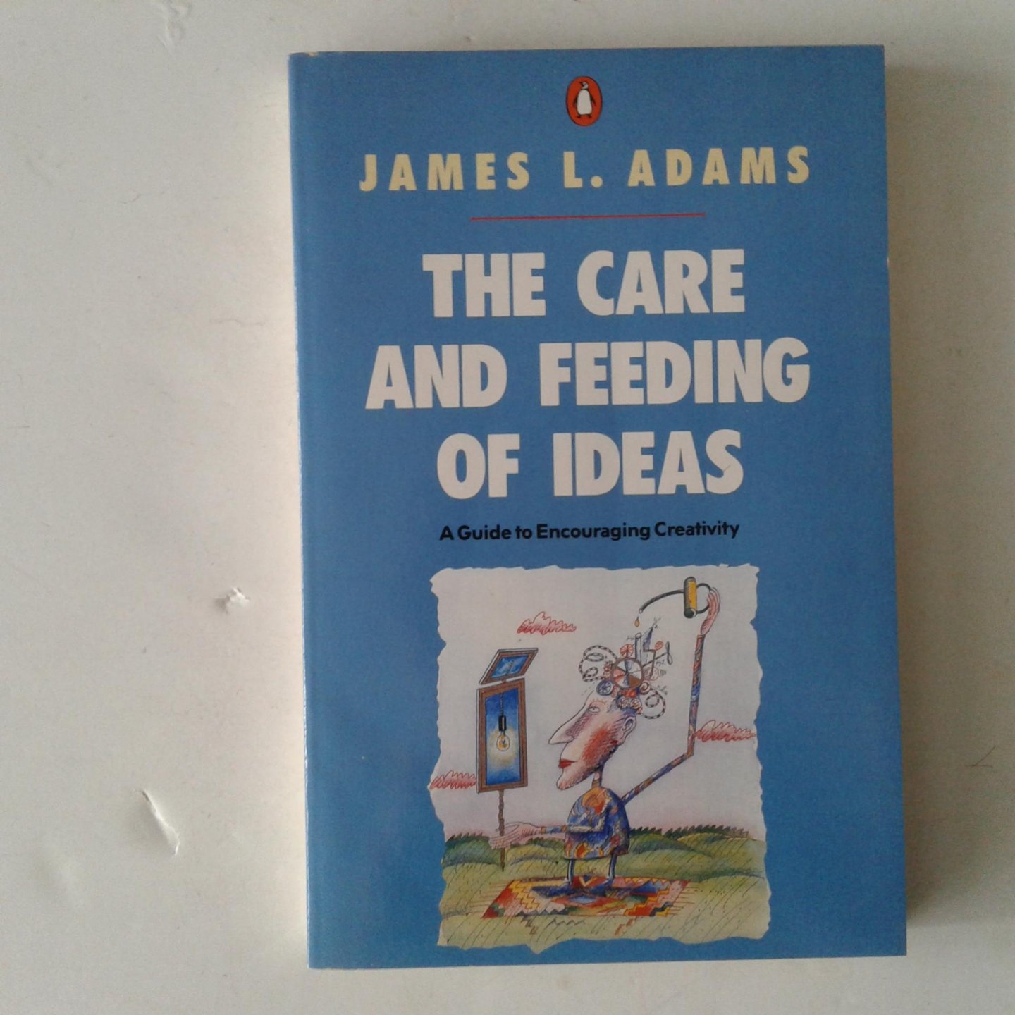 Adams, James L. - The Care and Feeding of Ideas ; A Guide to Encouraging Creativity