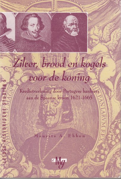 Ebben, M.A. - Zilver brood en kogels voor de koning. Kredietverlening door Portugese bankiers aan de Spaanse kroon, 1621-1665.