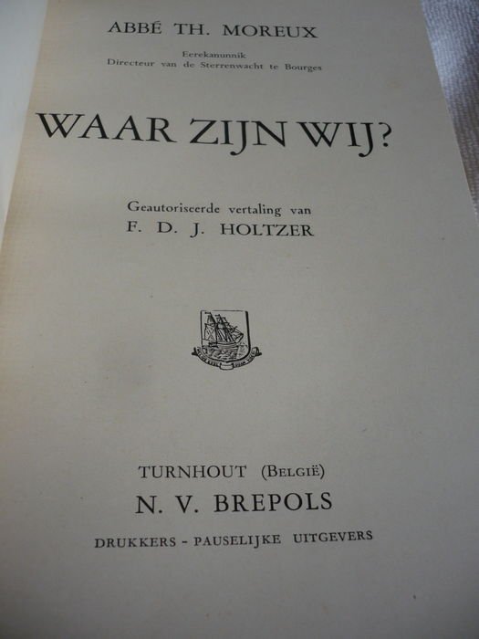 Théophile Moreux -  l'abbé Moreux - De Mensch en de Raadselen der Schepping. Waar zijn wij - Wie zijn wij - Waar gaan wij heen - Van waar komen wij - Mijnheer pastoor onder de geleerden.