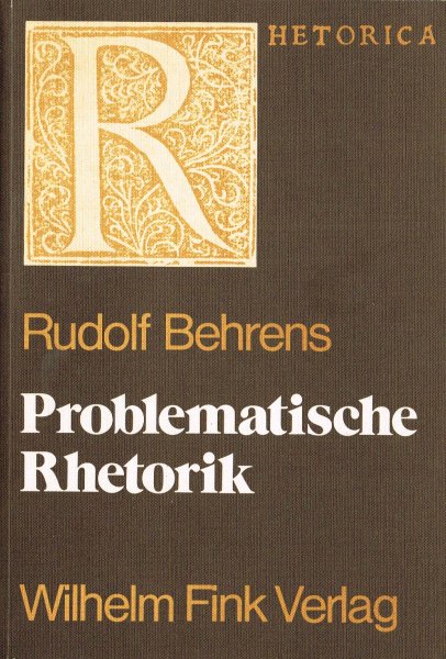 Behrens, R. - Problematische Rhetorik : Studien zur französischen Theoriebildung der Affektrhetorik zwischen Cartesianismus und Frühaufklärung