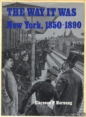 Hornung, Clarance P. - The Way It Was. New York, 1850-1890