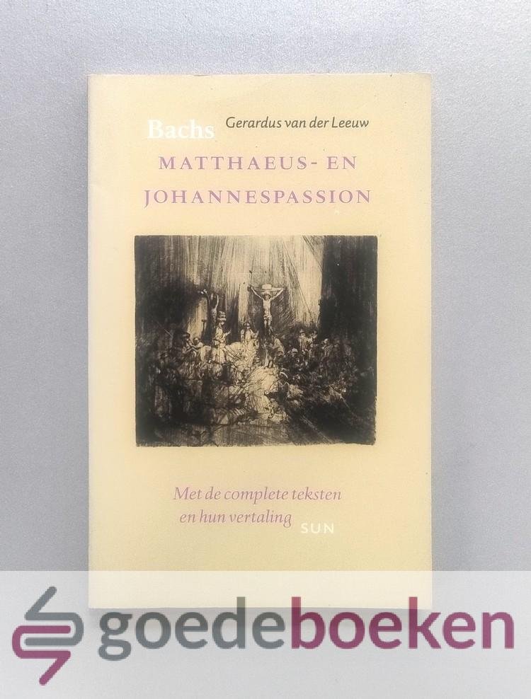 Leeuw, Gerardus van der - Bachs Matthaeus- en Johannespassion --- Met de complete teksten en hun vertaling