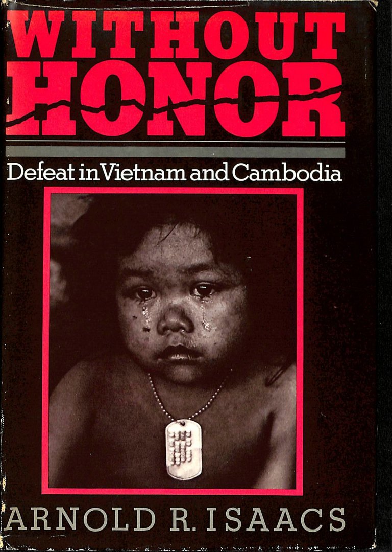 Isaacs, Arnold R. - Without honour. Defeat in Vietnam and Cambodia.