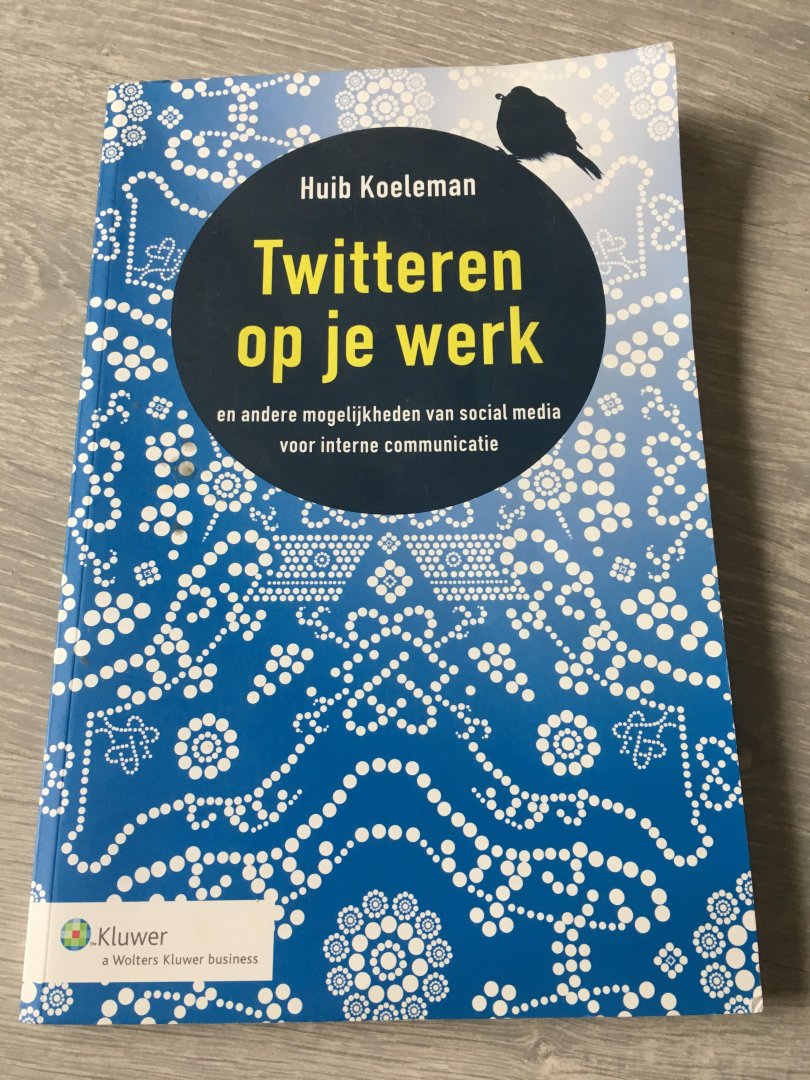 Koeleman, Huib - Twitteren op je werk / en andere mogelijkheden van social media voor interne communicatie
