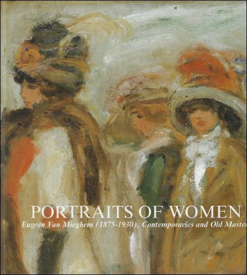 DE BODT, Saskia & JOOS, Erwin. - PORTRAITS OF WOMEN. EUGEEN VAN MIEGHEM ( 1875 - 1930 ), CONTEMPORARIES AND OLD MASTERS,
