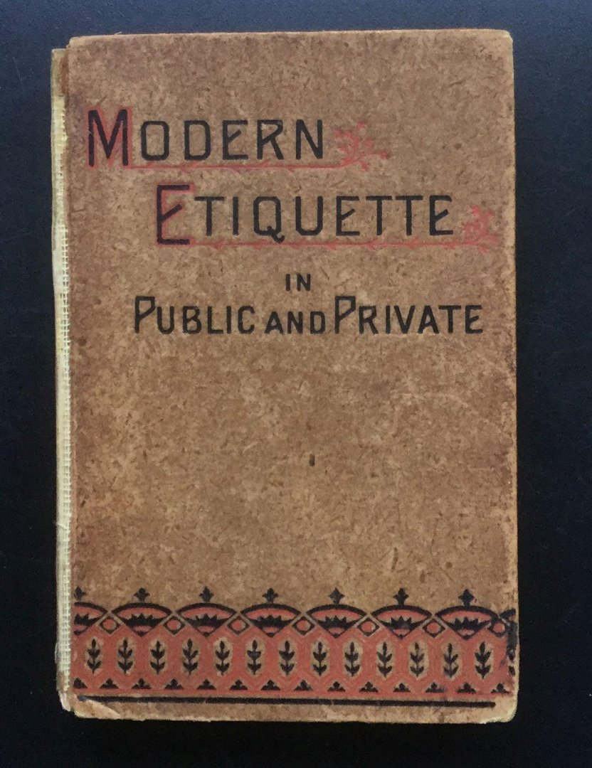 redactie - Modern Etiquette in Public and Private: Including Society at Large, the Etiquette of Weddings, the Ball-room, the Dinner-table, the Toilet, &c, &c