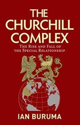 The Churchill Complex - The Rise and Fall of the Special Relationship from Winston and FDR to Trump and Johnson