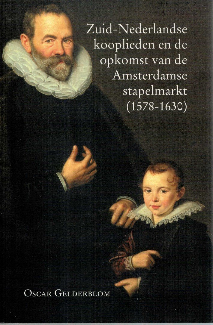 Gelderblom, O. - Zuid-Nederlandse kooplieden en de opkomst van de Amsterdamse stapelmarkt (1578-1630)
