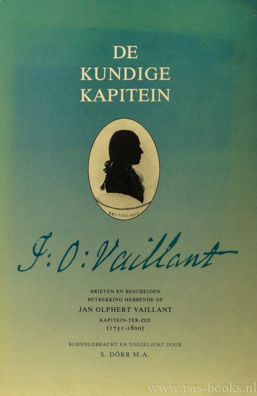 VAILLANT, J.O., DÖRR, S., (RED.) - De kundige kapitiein. Brieven en bescheiden betrekking hebbende op Jan Olphert Vaillant kapitein-ter-zee (1751-1800). Bijeengebracht en toegelicht.