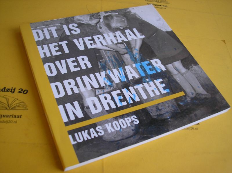 Koops, Lukas. - Dit is het verhaal over drinkwater in Drenthe.