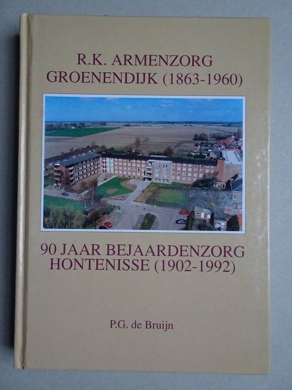 Bruijn, P.G. de. - R.K. Armenzorg Groenendijk (1863-1960). 90 jaar Bejaardenzorg Hontenisse (1902-1992).