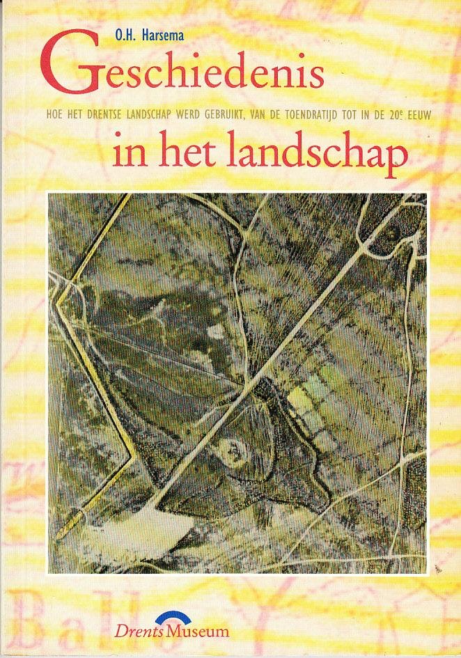 O.H. Harsema - Geschiedenis in het landschap - hoe het Drentse landschap werd gebruikt van de toendratijd tot in de 20e eeuw
