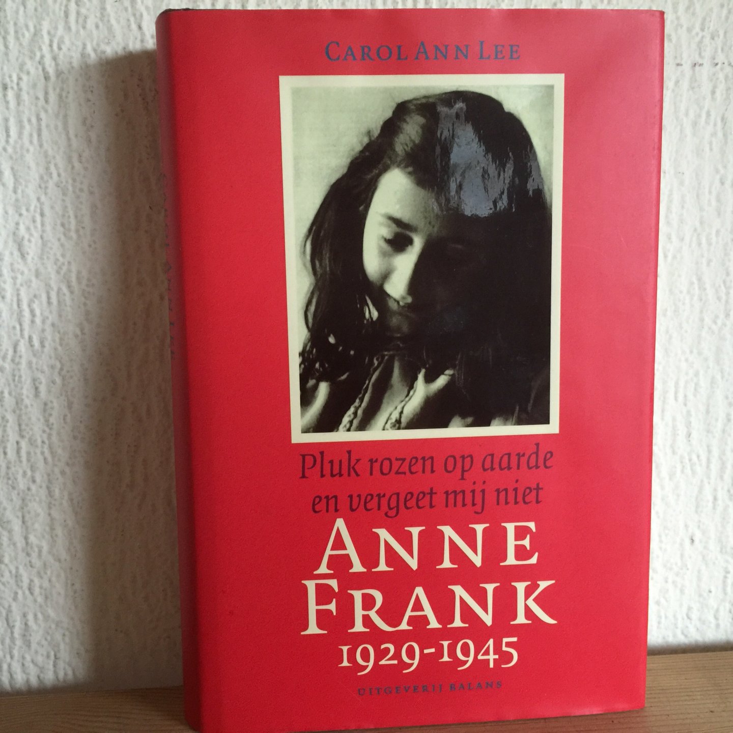 Lee, C.A. - Anne Frank 1929-1945 / pluk rozen op aarde en vergeet mij niet