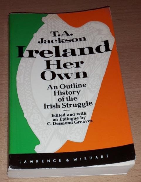 Jackson. T.A. - Ireland Her Own. An Outline History of the Irish Struggle for National Freedom and Independence