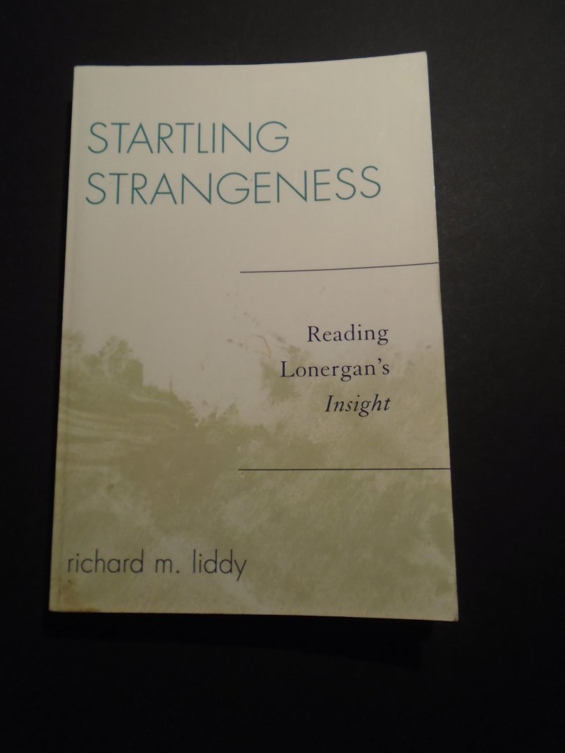 Liddy, Richart M. - Startling  Strangeness.  Reading Lonergan,s Insight.