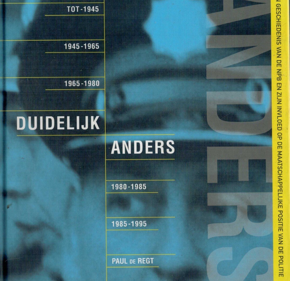 REGT, PAUL DE - Duidelijk anders. Een geschiedenis van de NPB (politiebond) en zijn invloed op de maatschappelijke positie van de politie