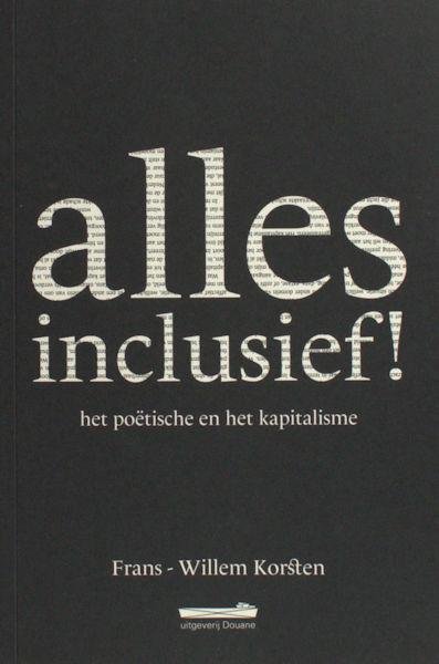 Korsten, Frans-Willem. - Alles inclusief. Het poëtische en het kapitalisme.
