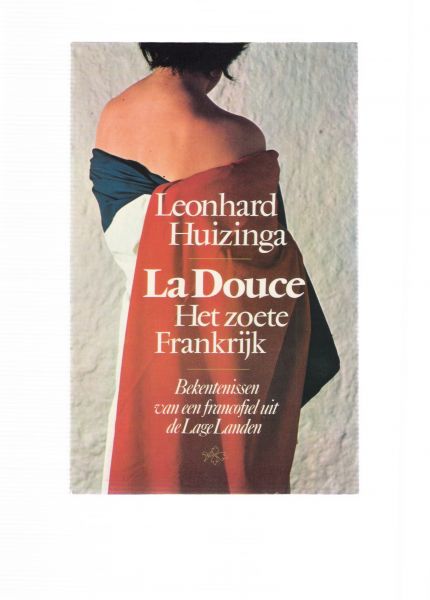 huizinga, leonard - la douce het zoete frankrijk ( betekenissen van een francofiel uit de lage landen )