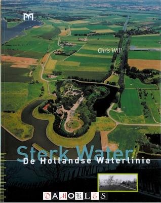 Chris Will - Sterk Water: De Hollandse Waterlinie