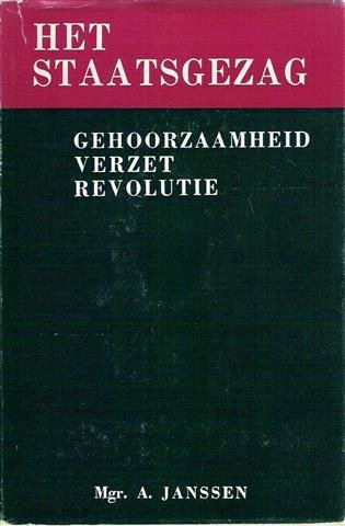 JANSSEN A. Mgr. Prof. - Het staatsgezag: gehoorzaamheid, verzet, revolutie