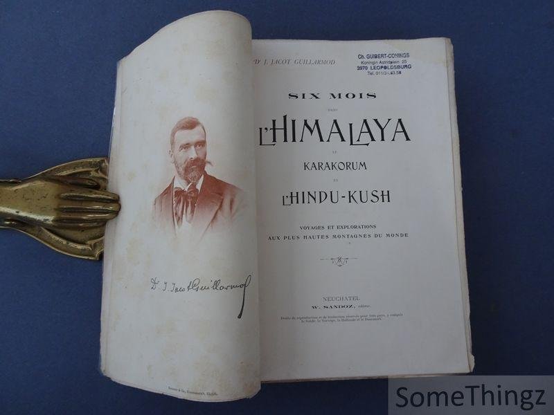 Dr. J. Jacot Guillarmod. - Six mois dans l'Himalaya, le Karakorum et l'Hindu-Kush. Voyages et explorations aux plus hautes montagnes du monde.