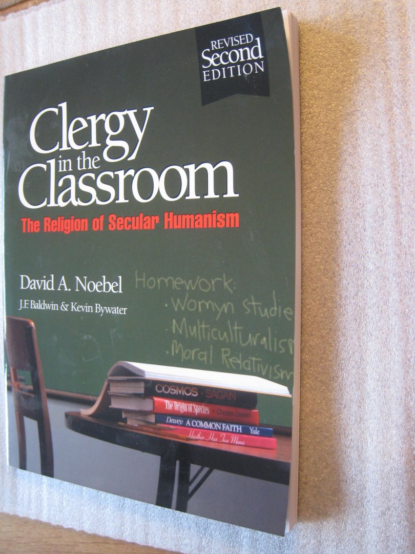 Noebel, David A. / Baldwin, J.F. / Bywater, Kevin - Clergy in the Classroom  / The Religion of Secular Humanism