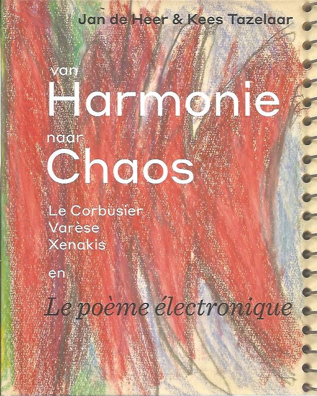 HEER, Jan de & Kees TAZELAAR - Van Harmonie naar Chaos. Le Corbusier, Varèse, Xenakis en Le poème électronique. [Dutch edition]