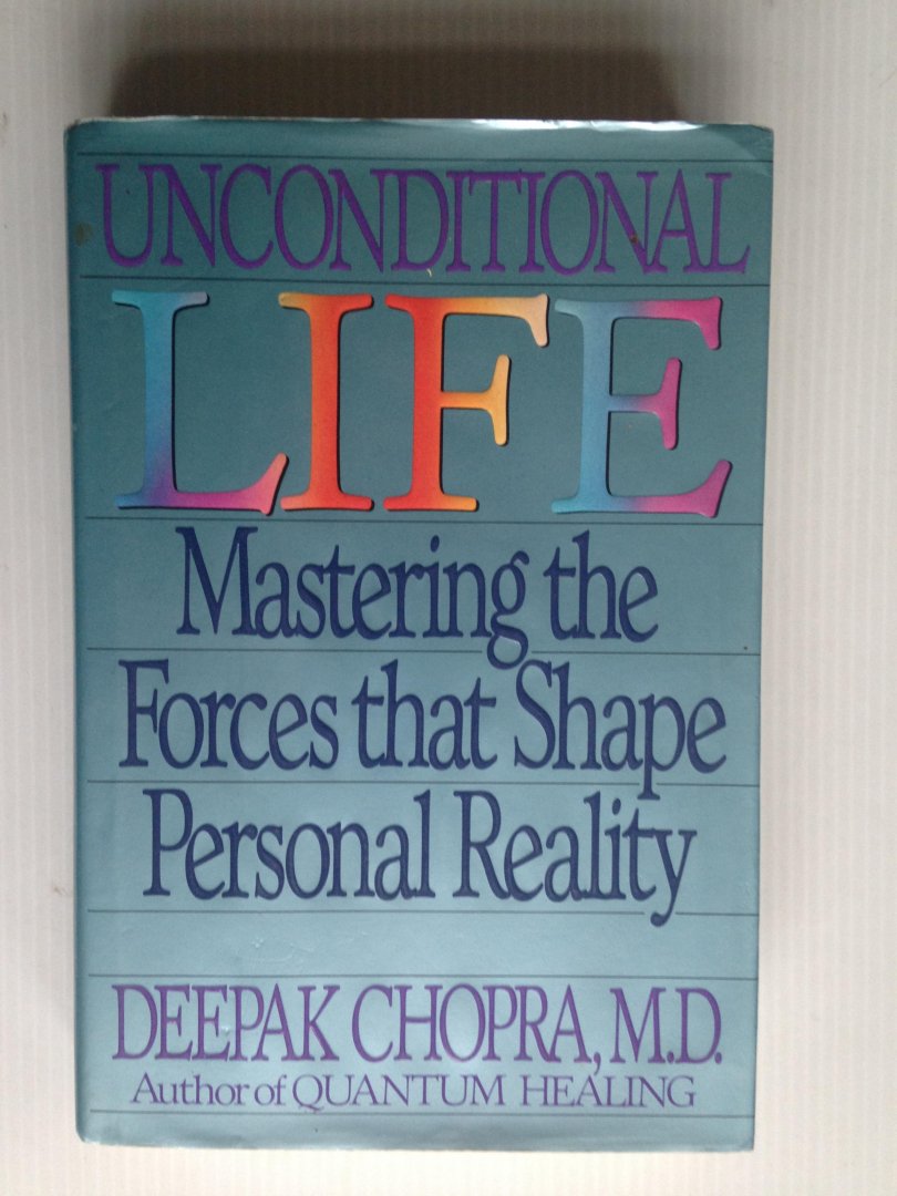 Deepak Chopra - Unconditional Life, Mastering the Forces that Shape Personal Reality