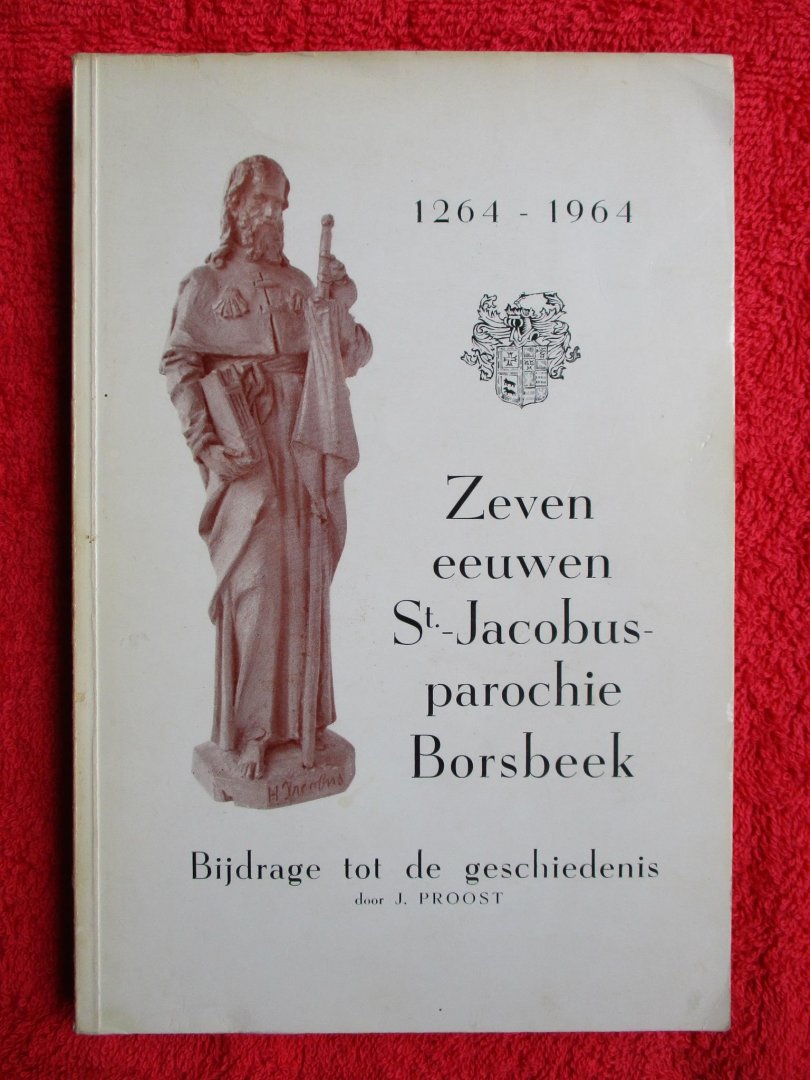 Proost, - Zeven eeuwen St-Jacobusparochie Borsbeek. 1264-1964.