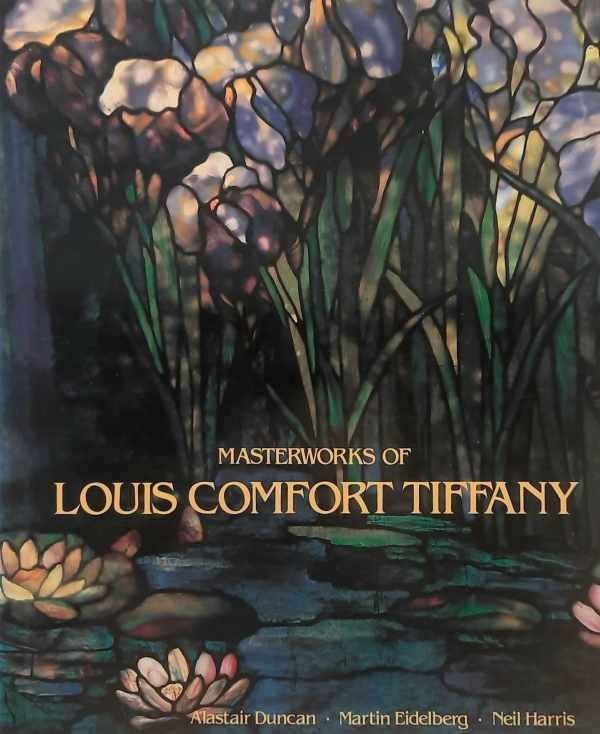 HARRIS Neil, DUNCAN Alastair, EIDELBERG Martin - Masterworks of Louis Comfort Tiffany