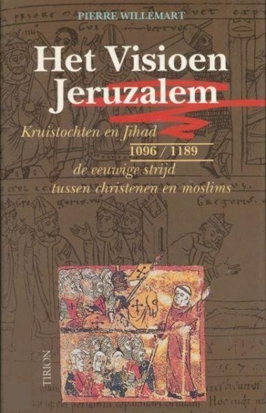 Willemart, Pierre - Het visioen Jerusalem. Kruistochten en Jihad 1096-1189 - de eeuwige strijd tussen christenen en moslims