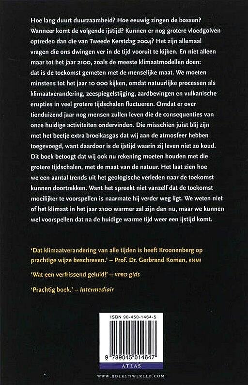 Kroonenberg , Salomon . [ isbn 9789045014647 ] 4421 ( Bijgevoegd zijn veel krantenknipsels . ) - De  Menselijke  Maat . ( De aarde over tienduizend jaar . ) Wij mensen kijken door een zo nauw sleutelgat naar de tijd dat we denken dat het klimaat nu pas voor het eerst verandert, en dat het niet meer zal gebeuren als we in de toekomst maar braaf -