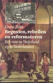Zahn, Ernest - Regenten rebellen en reformatoren. Een visie op Nederland en de Nederlanders.