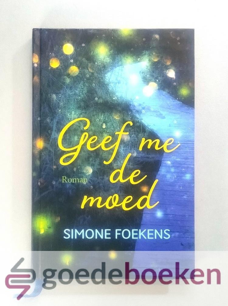 Foekens, Simone - Geef me de moed --- Roman