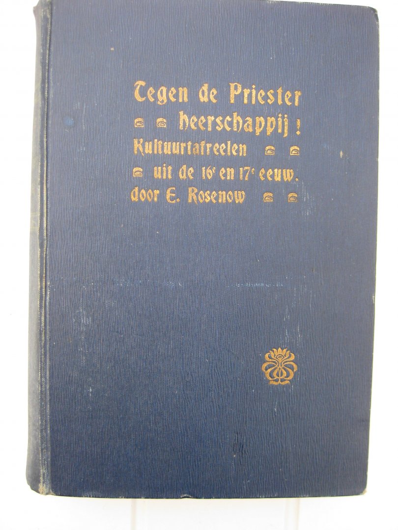 Rosenow, Emil - Tegen de priesterheerschapij! Kultuurtafereelen uit de 16e en 17e eeuw. Bewerkt door P.M. Wink. Eerste, tweede en derde deel.