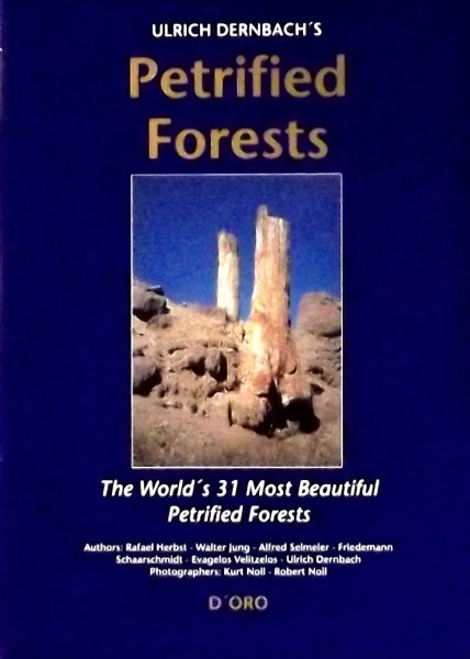 Dernbach, Ulrich - Ulrich Dernbach's Petrified Forests : The world's 31 most beautiful petrified forests