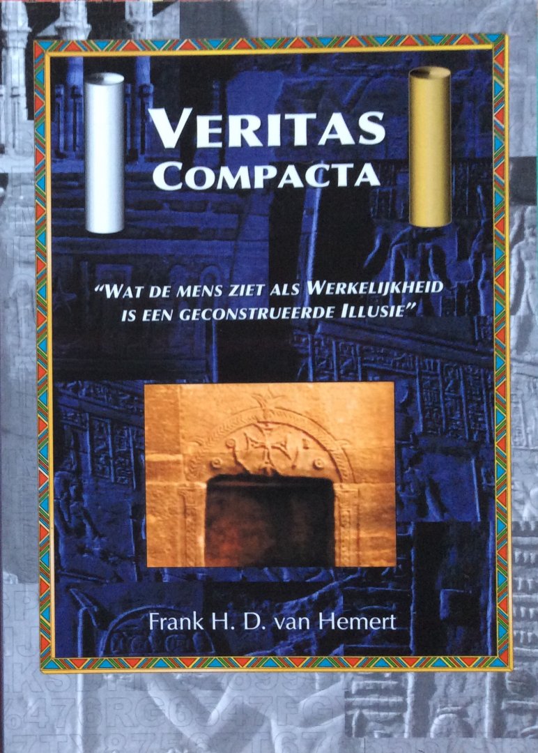 Hemert, Frank H.D. van - Veritas Compacta; wat de mens ziet als werkelijkheid is een gecontrueerde illusie
